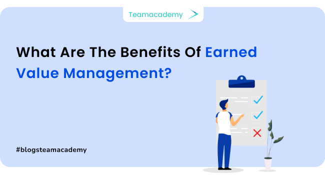 What are the Benefits of Earned Value Management TeamAcademy